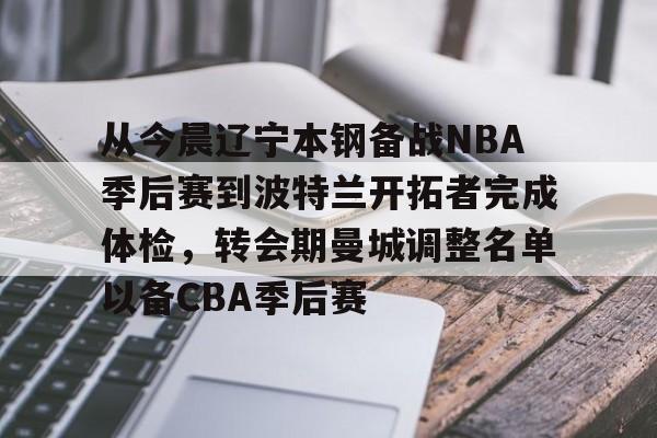 九游电脑版下载-关于从今晨辽宁本钢备战NBA季后赛到波特兰开拓者完成体检，转会期曼城调整名单以备CBA季后赛的信息